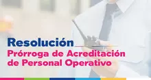 Resolución prórroga vigencia acreditación personal operativo